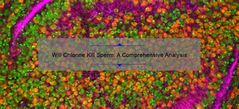 does chlorine kill semen|Will Chlorine Kill Sperm: A Comprehensive Analysis.